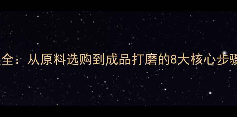 图片 首饰珠宝制作流程全：从原料选购到成品打磨的8大核心步骤（附行业数据）1