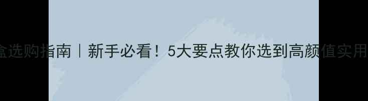 图片 首饰珠宝盒选购指南｜新手必看！5大要点教你选到高颜值实用收纳神器1