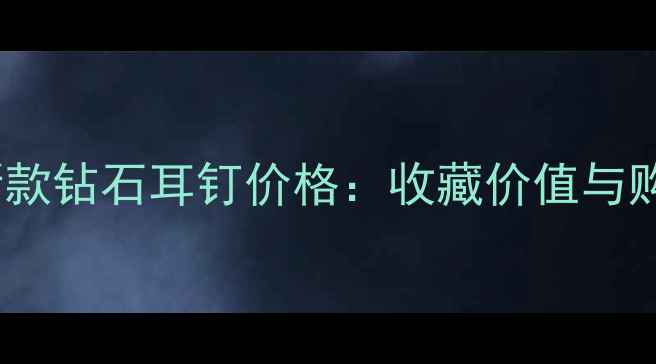 图片 香奈儿新款钻石耳钉价格：收藏价值与购买指南2