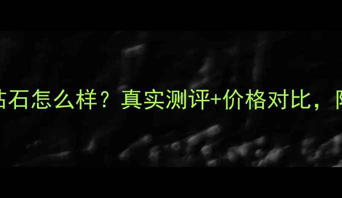 香港克拉美钻石怎么样真实测评价格对比附避坑指南