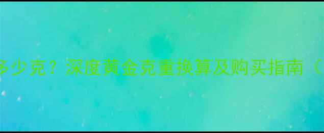 图片 香港黄金一两是多少克？深度黄金克重换算及购买指南（附精准换算表）2