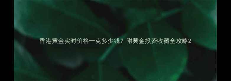 图片 香港黄金实时价格一克多少钱？附黄金投资收藏全攻略2