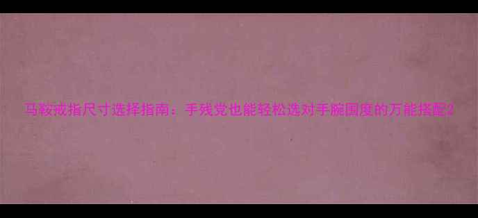 图片 马鞍戒指尺寸选择指南：手残党也能轻松选对手腕围度的万能搭配2