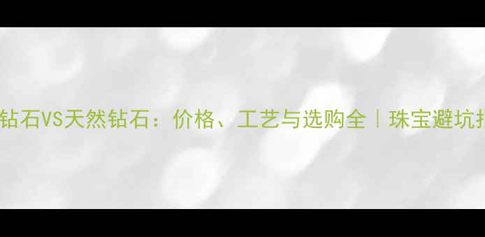 图片 骨灰钻石VS天然钻石：价格、工艺与选购全｜珠宝避坑指南1