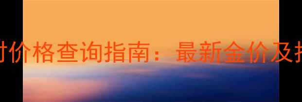 图片 黄金1克实时价格查询指南：最新金价及投资收藏全1