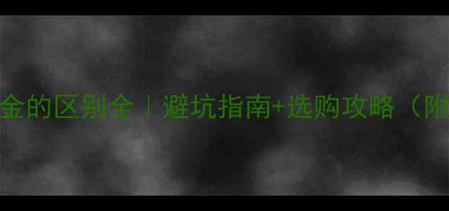 图片 黄金K金与黄金的区别全｜避坑指南+选购攻略（附实测对比）2