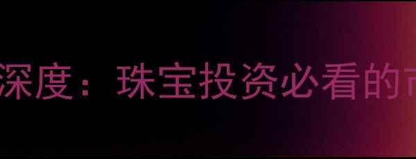 黄金价格与美元走势深度珠宝投资必看的市场动态与选购策略