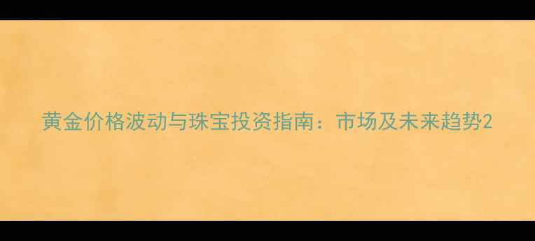 图片 黄金价格波动与珠宝投资指南：市场及未来趋势2