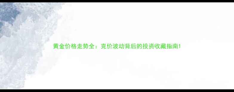 图片 黄金价格走势全：克价波动背后的投资收藏指南1