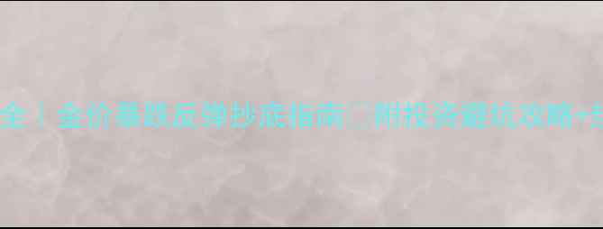 图片 黄金价格走势全｜金价暴跌反弹抄底指南✨附投资避坑攻略+热门款式推荐2