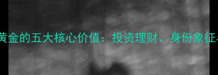 图片 黄金佩戴指南男性佩戴黄金的五大核心价值：投资理财、身份象征与情感传承的完美结合1