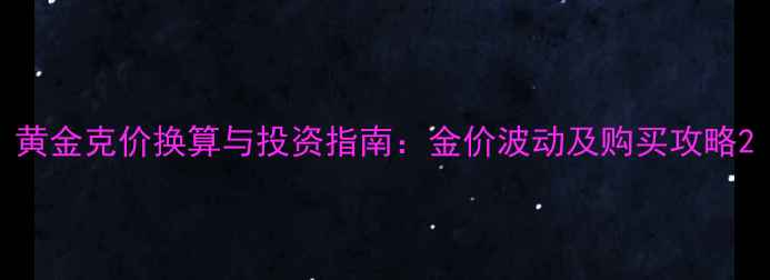 图片 黄金克价换算与投资指南：金价波动及购买攻略2