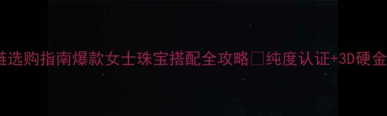 图片 黄金十字架项链选购指南爆款女士珠宝搭配全攻略✨纯度认证+3D硬金工艺+明星同款