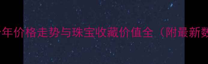图片 黄金十年价格走势与珠宝收藏价值全（附最新数据）1