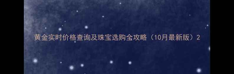 图片 黄金实时价格查询及珠宝选购全攻略（10月最新版）2