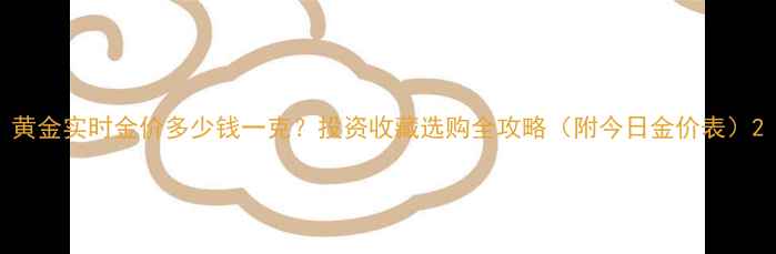 图片 黄金实时金价多少钱一克？投资收藏选购全攻略（附今日金价表）2