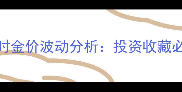 图片 黄金实时金价波动分析：投资收藏必看指南