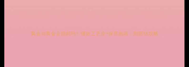 图片 黄金对黄金会损耗吗？镶嵌工艺全+保养指南｜附防坑攻略