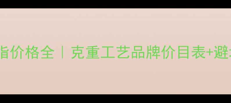 图片 黄金戒指价格全｜克重工艺品牌价目表+避坑指南1