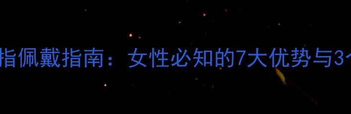 黄金戒指佩戴指南女性必知的7大优势与3个禁忌