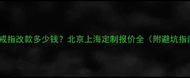 图片 黄金戒指改款多少钱？北京上海定制报价全（附避坑指南）1