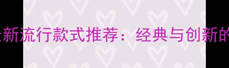 黄金戒指最新流行款式推荐经典与创新的完美融合