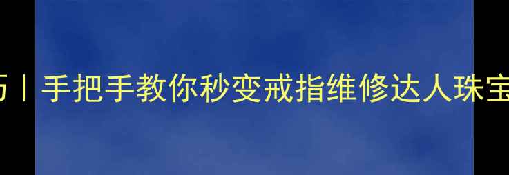 图片 黄金戒指活口收紧技巧｜手把手教你秒变戒指维修达人珠宝保养婚戒修复DIY教程