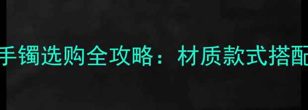 图片 黄金手链vs黄金手镯选购全攻略：材质款式搭配技巧+保养秘籍1