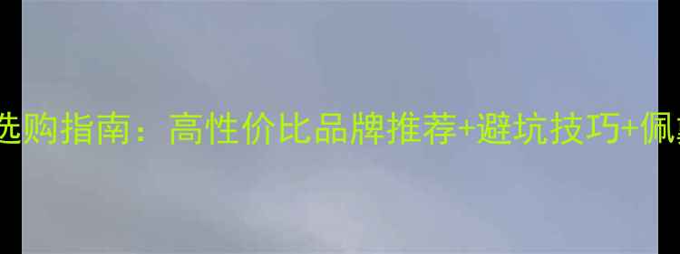 黄金手链选购指南高性价比品牌推荐避坑技巧佩戴保养全