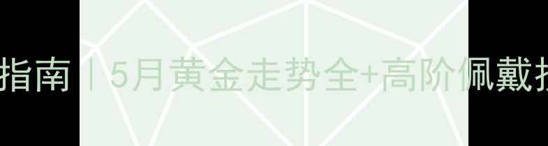 图片 黄金投资收藏&搭配指南｜5月黄金走势全+高阶佩戴技巧（附避坑攻略）