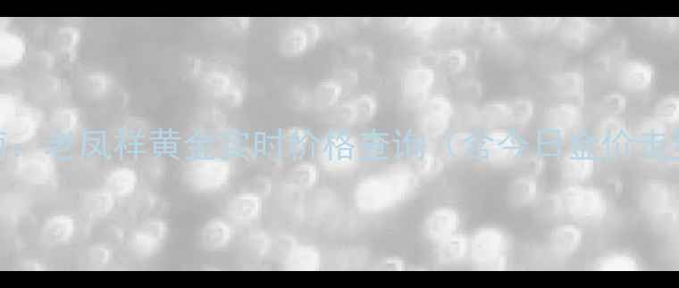 图片 黄金投资收藏指南：老凤祥黄金实时价格查询（含今日金价走势投资收藏指南）