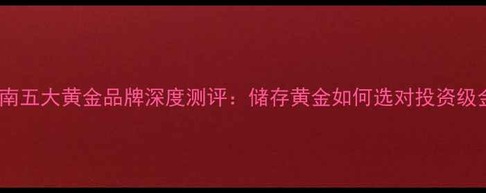 图片 黄金投资权威指南五大黄金品牌深度测评：储存黄金如何选对投资级金条与央行金币1