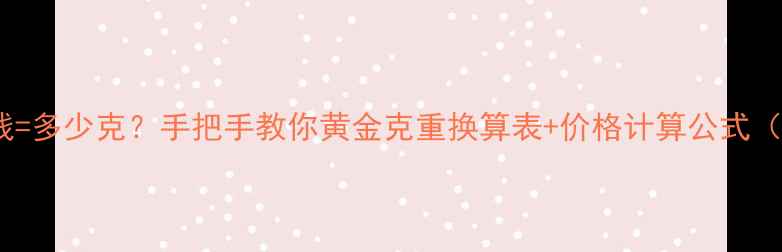 黄金换算干货1钱多少克手把手教你黄金克重换算表价格计算公式附赠黄金计算器