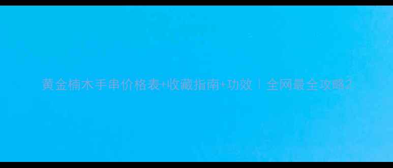 图片 黄金楠木手串价格表+收藏指南+功效｜全网最全攻略2