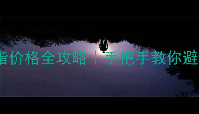 黄金母指戒指价格全攻略手把手教你避坑选对款