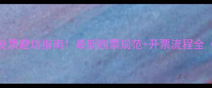 图片 黄金珠宝发票避坑指南！最新购票规范+开票流程全（附模板）