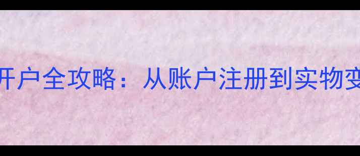 黄金珠宝投资开户全攻略从账户注册到实物变现的完整指南