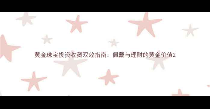黄金珠宝投资收藏双效指南佩戴与理财的黄金价值