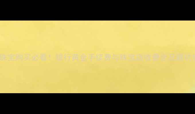 图片 黄金珠宝购买必看！银行黄金手续费与珠宝店收费全及避坑指南2