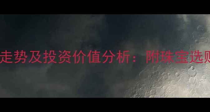 图片 黄金白银每日价格走势及投资价值分析：附珠宝选购指南与市场展望2