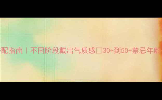 图片 黄金耳钉年龄搭配指南｜不同阶段戴出气质感✨30+到50+禁忌年龄+高阶搭配攻略1