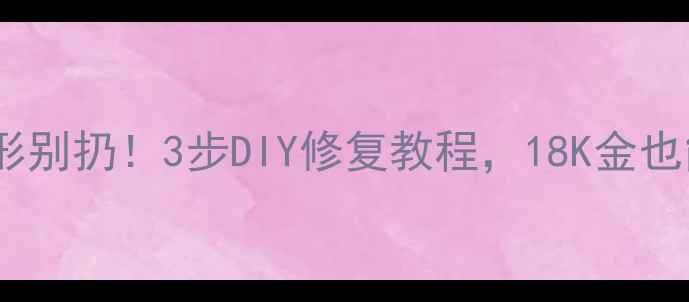 黄金转运珠变形别扔3步DIY修复教程18K金也能焕新如初