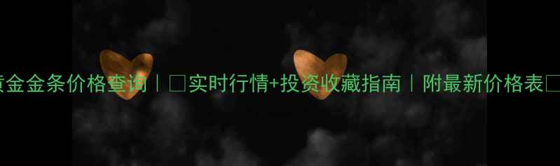 图片 黄金金条价格查询｜💰实时行情+投资收藏指南｜附最新价格表🔥1