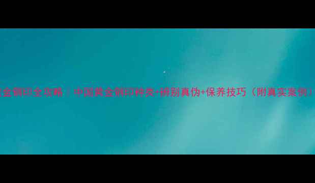 图片 黄金钢印全攻略｜中国黄金钢印种类+辨别真伪+保养技巧（附真实案例）1