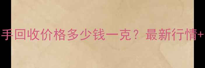 图片 黄金项链二手回收价格多少钱一克？最新行情+交易技巧全