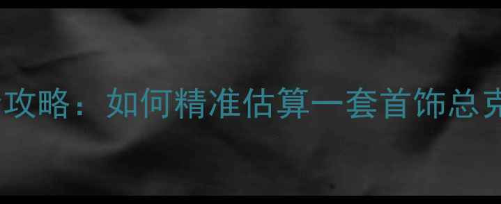 黄金首饰克重计算全攻略如何精准估算一套首饰总克数附公式案例