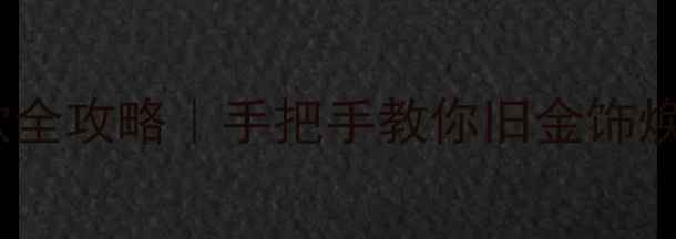 图片 黄金首饰免费改款全攻略｜手把手教你旧金饰焕新不花冤枉钱✨2