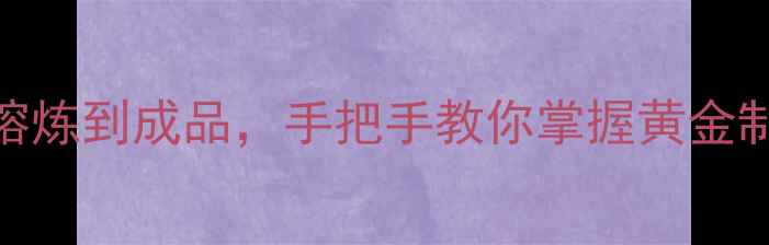 图片 黄金首饰加工全套教程：从熔炼到成品，手把手教你掌握黄金制作技艺（附免费设计图稿）