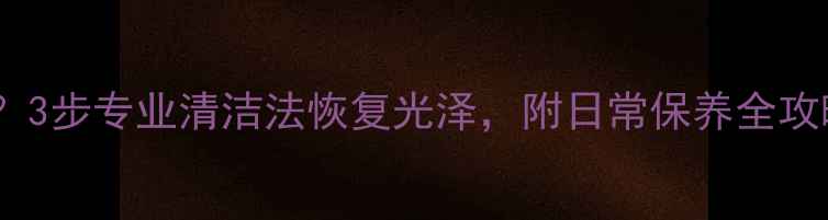 图片 黄金首饰变暗发黑？3步专业清洁法恢复光泽，附日常保养全攻略（附图文教程）2