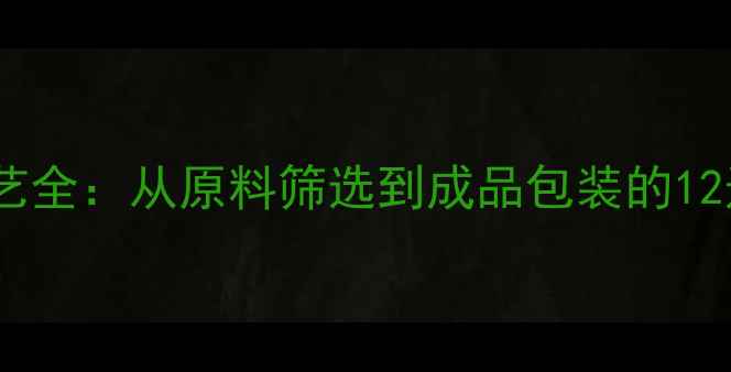 黄金首饰工艺全从原料筛选到成品包装的12道核心工序